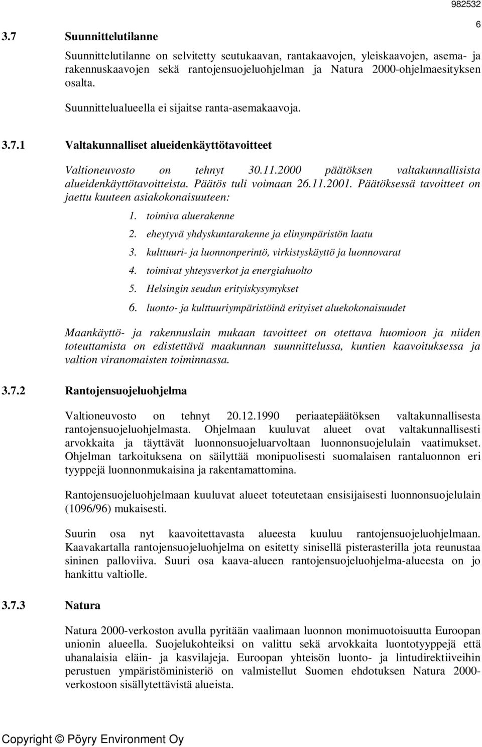 2000 päätöksen valtakunnallisista alueidenkäyttötavoitteista. Päätös tuli voimaan 26.11.2001. Päätöksessä tavoitteet on jaettu kuuteen asiakokonaisuuteen: 1. toimiva aluerakenne 2.