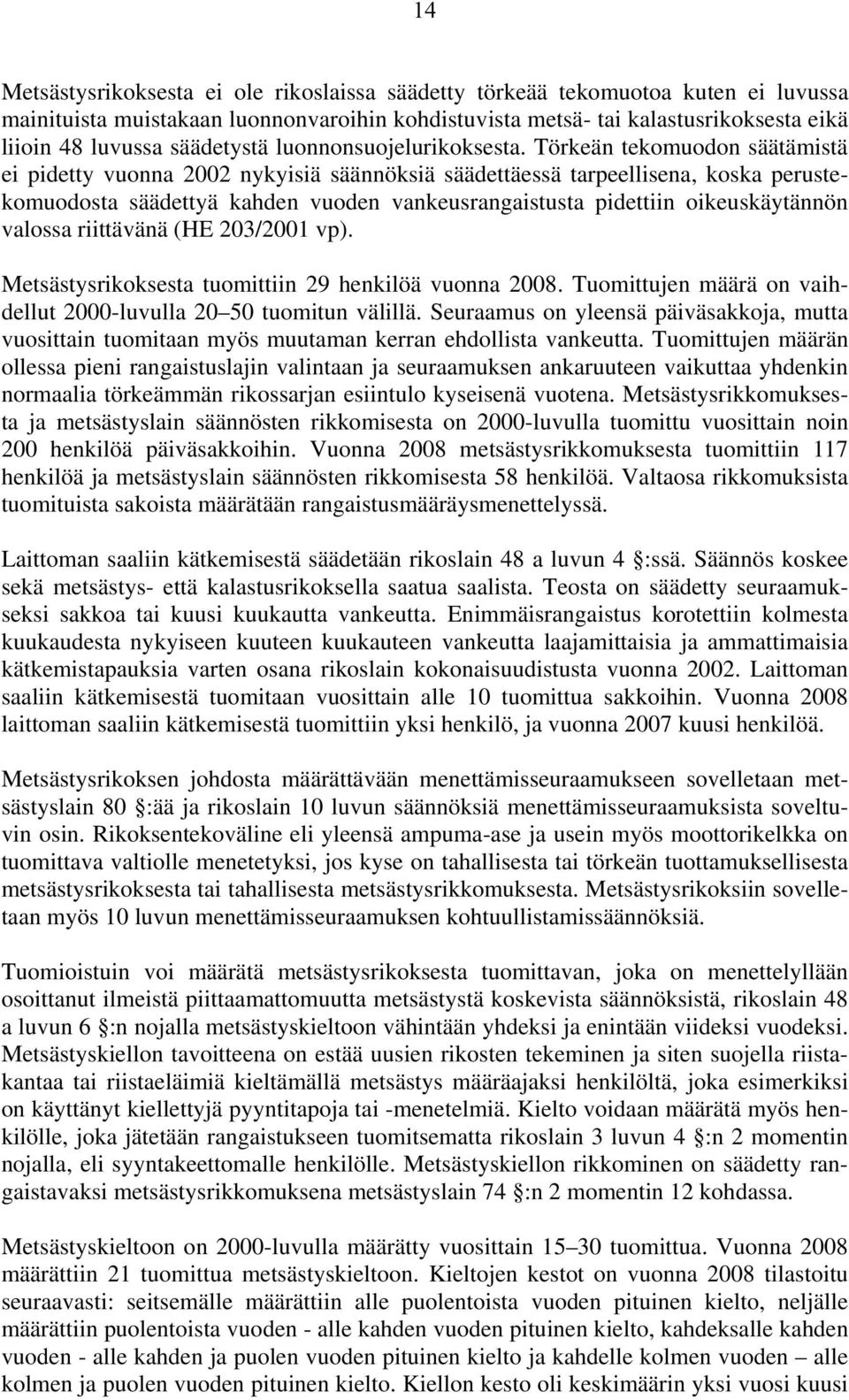 Törkeän tekomuodon säätämistä ei pidetty vuonna 2002 nykyisiä säännöksiä säädettäessä tarpeellisena, koska perustekomuodosta säädettyä kahden vuoden vankeusrangaistusta pidettiin oikeuskäytännön