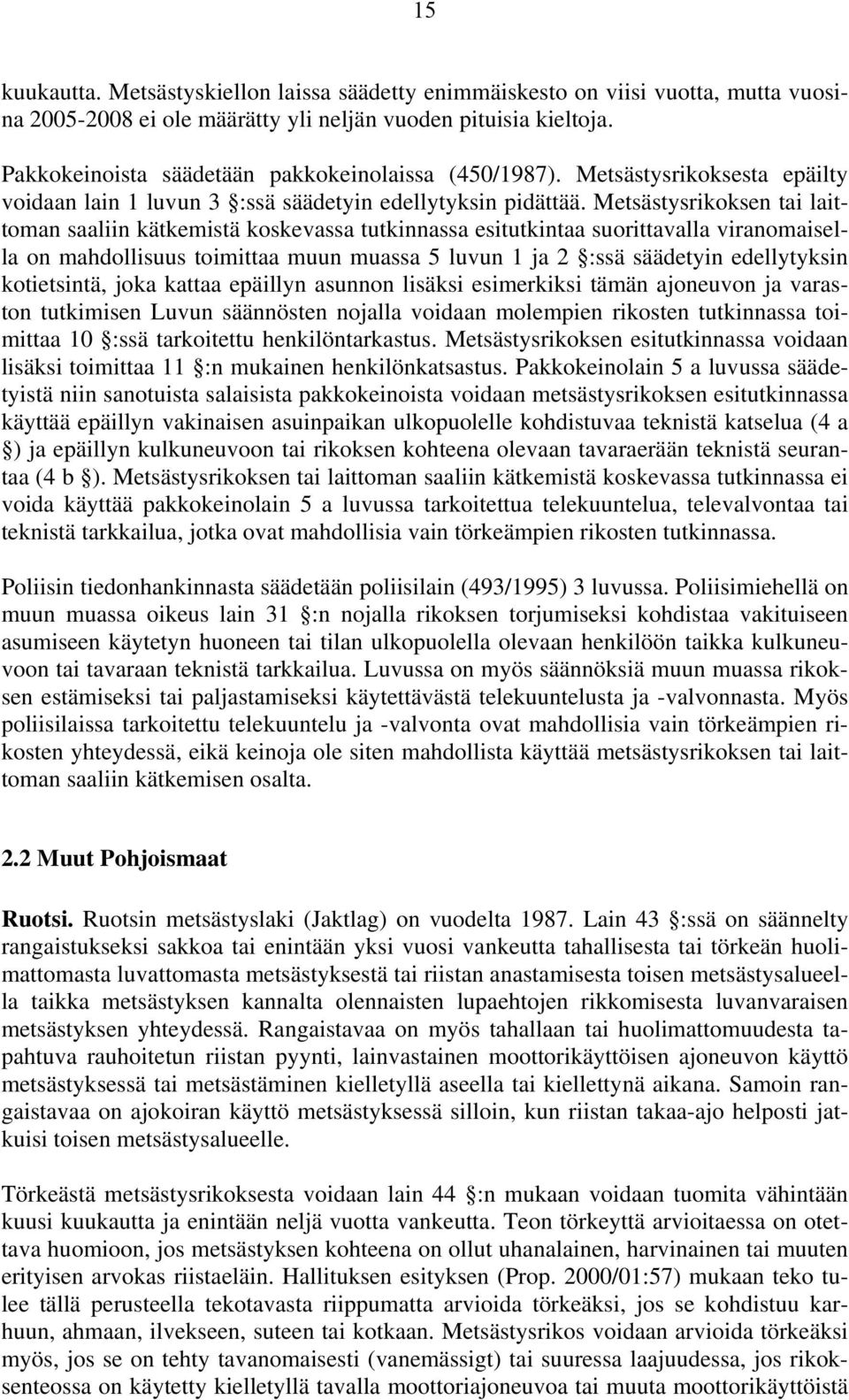 Metsästysrikoksen tai laittoman saaliin kätkemistä koskevassa tutkinnassa esitutkintaa suorittavalla viranomaisella on mahdollisuus toimittaa muun muassa 5 luvun 1 ja 2 :ssä säädetyin edellytyksin