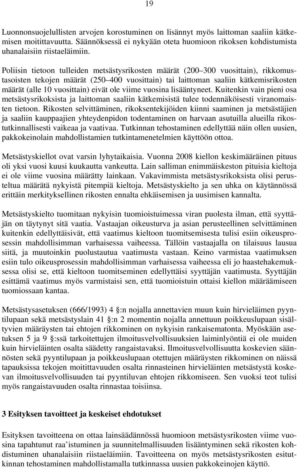 eivät ole viime vuosina lisääntyneet. Kuitenkin vain pieni osa metsästysrikoksista ja laittoman saaliin kätkemisistä tulee todennäköisesti viranomaisten tietoon.