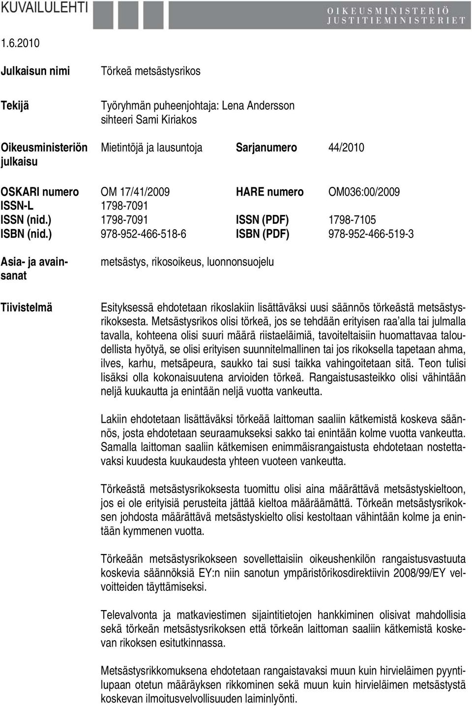 ) 978-952-466-518-6 ISBN (PDF) 978-952-466-519-3 Asia- ja avainsanat Tiivistelmä metsästys, rikosoikeus, luonnonsuojelu Esityksessä ehdotetaan rikoslakiin lisättäväksi uusi säännös törkeästä