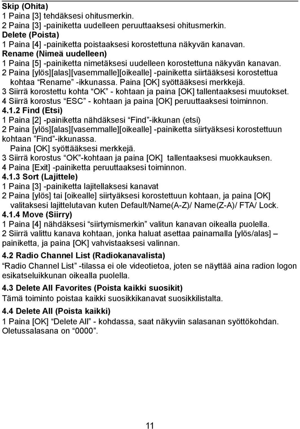 2 Paina [ylös][alas][vasemmalle][oikealle] -painiketta siirtääksesi korostettua kohtaa Rename -ikkunassa. Paina [OK] syöttääksesi merkkejä.