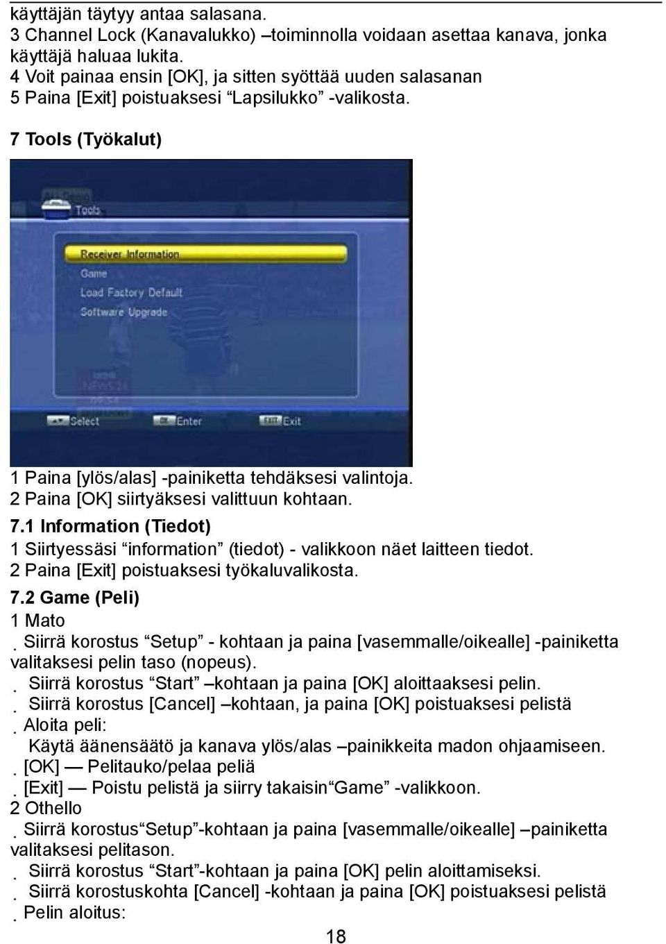 2 Paina [OK] siirtyäksesi valittuun kohtaan. 7.1 Information (Tiedot) 1 Siirtyessäsi information (tiedot) - valikkoon näet laitteen tiedot. 2 Paina [Exit] poistuaksesi työkaluvalikosta. 7.2 Game (Peli) 1 Mato Siirrä korostus Setup - kohtaan ja paina [vasemmalle/oikealle] -painiketta valitaksesi pelin taso (nopeus).