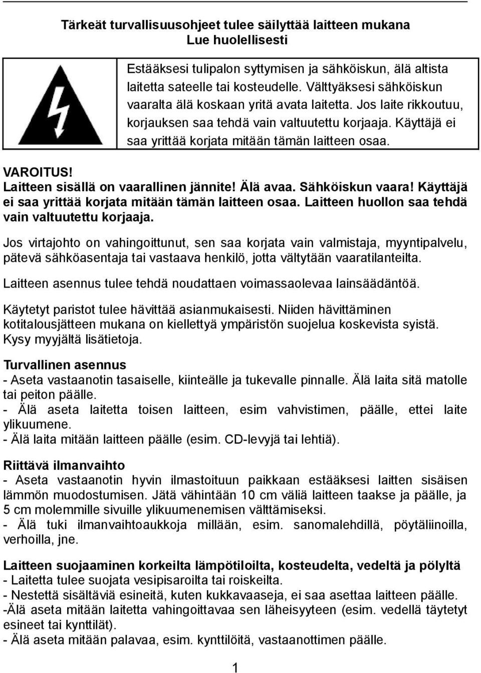 VAROITUS! Laitteen sisällä on vaarallinen jännite! Älä avaa. Sähköiskun vaara! Käyttäjä ei saa yrittää korjata mitään tämän laitteen osaa. Laitteen huollon saa tehdä vain valtuutettu korjaaja.