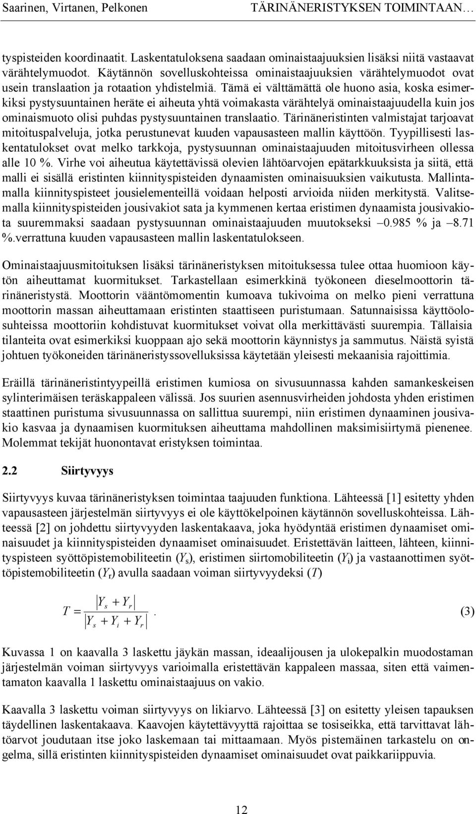 Tämä ei välttämättä ole huono asia, koska esimerkiksi pystysuuntainen heräte ei aiheuta yhtä voimakasta värähtelyä ominaistaajuudella kuin jos ominaismuoto olisi puhdas pystysuuntainen translaatio.