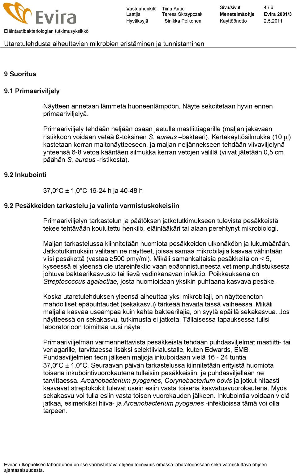 Kertakäyttösilmukka (10 l) kastetaan kerran maitonäytteeseen, ja maljan neljännekseen tehdään viivaviljelynä yhteensä 6-8 vetoa kääntäen silmukka kerran vetojen välillä (viivat jätetään 0,5 cm päähän