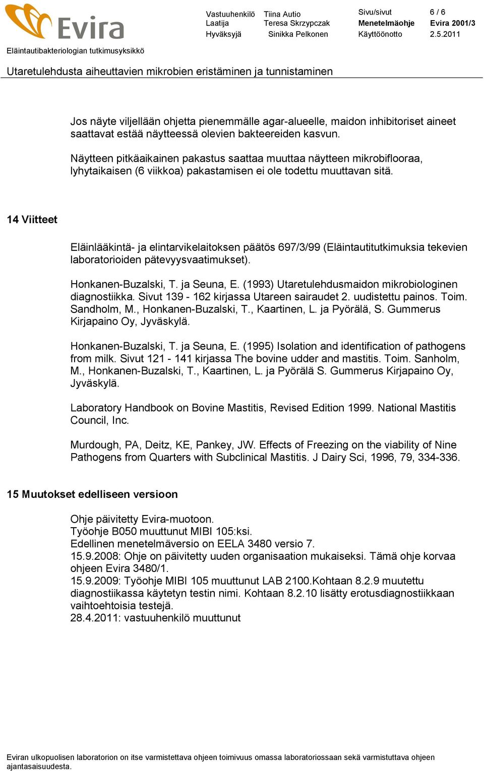 14 Viitteet Eläinlääkintä- ja elintarvikelaitoksen päätös 697/3/99 (Eläintautitutkimuksia tekevien laboratorioiden pätevyysvaatimukset). Honkanen-Buzalski, T. ja Seuna, E.