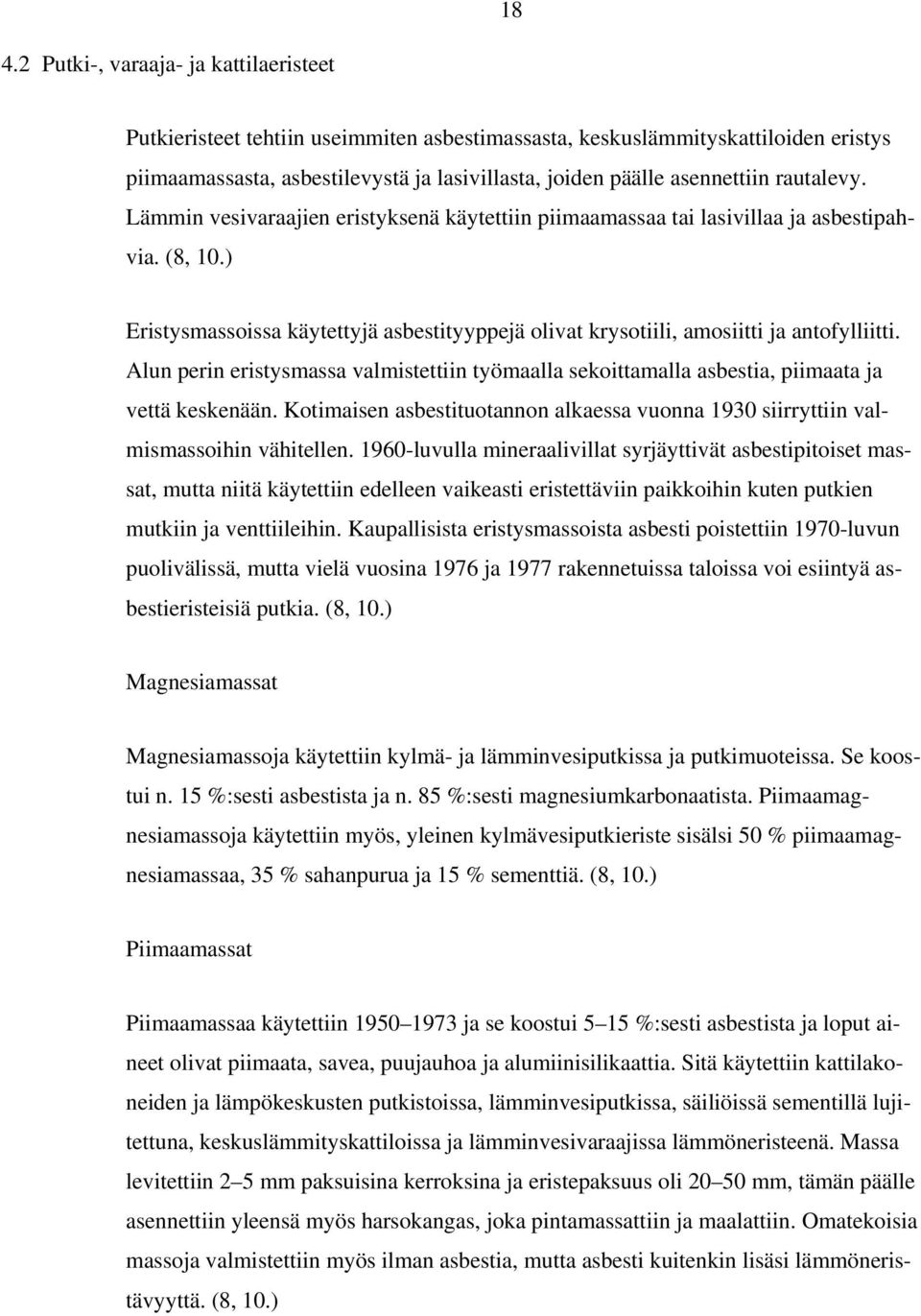 ) Eristysmassoissa käytettyjä asbestityyppejä olivat krysotiili, amosiitti ja antofylliitti. Alun perin eristysmassa valmistettiin työmaalla sekoittamalla asbestia, piimaata ja vettä keskenään.