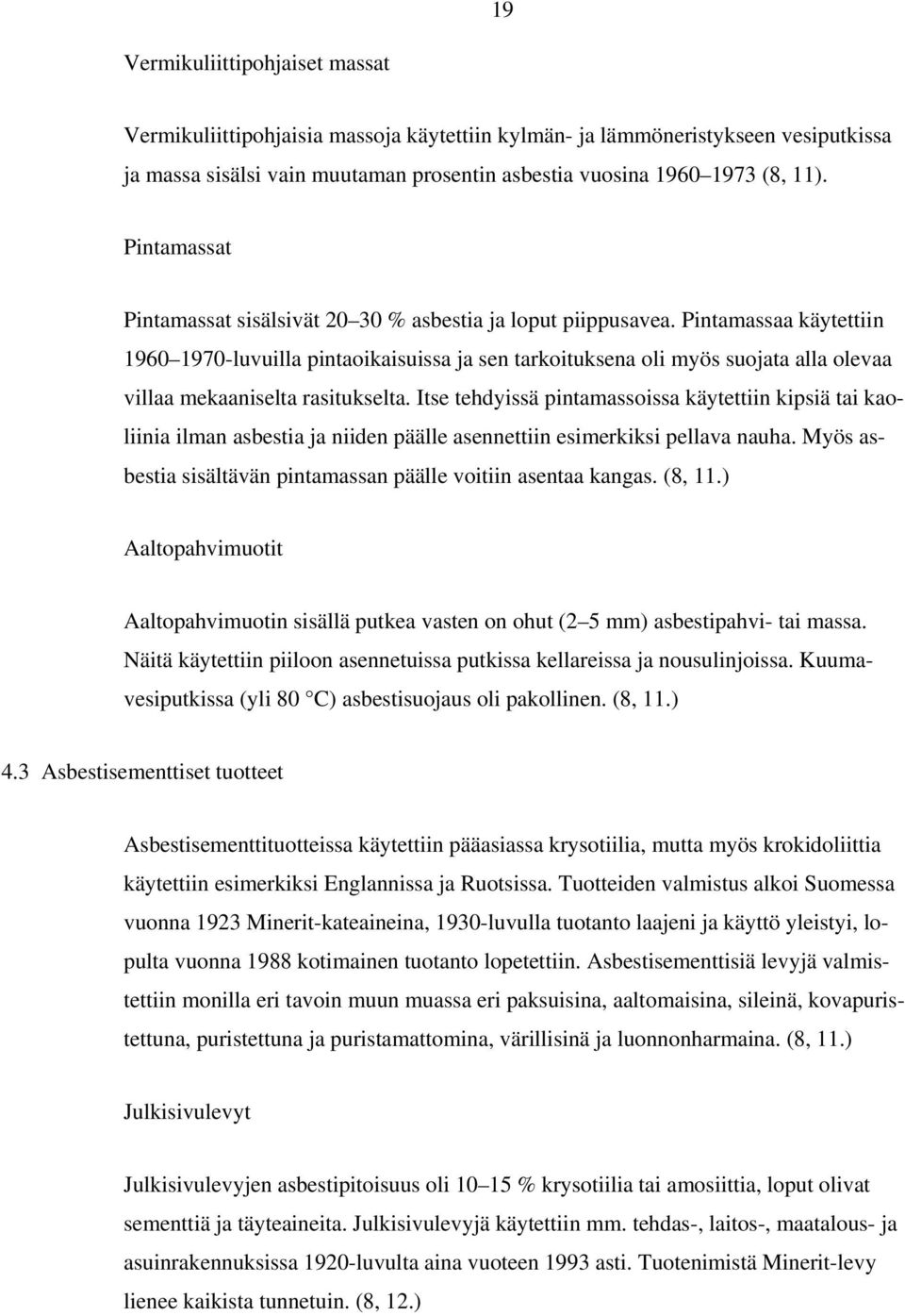 Pintamassaa käytettiin 1960 1970-luvuilla pintaoikaisuissa ja sen tarkoituksena oli myös suojata alla olevaa villaa mekaaniselta rasitukselta.