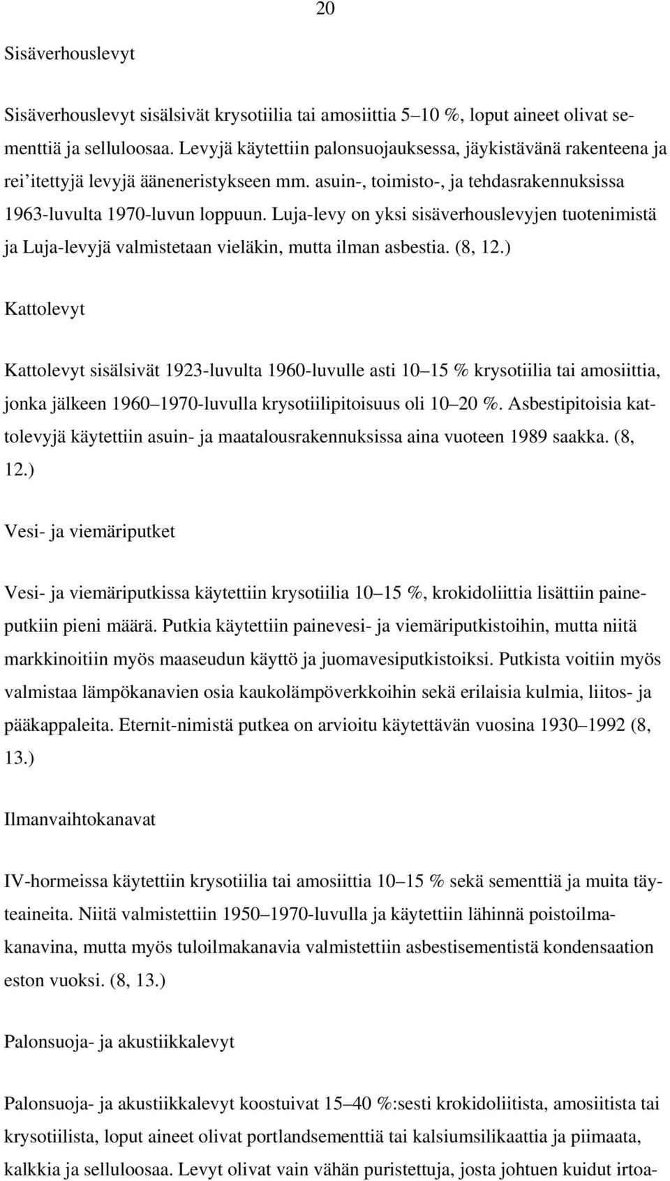 Luja-levy on yksi sisäverhouslevyjen tuotenimistä ja Luja-levyjä valmistetaan vieläkin, mutta ilman asbestia. (8, 12.