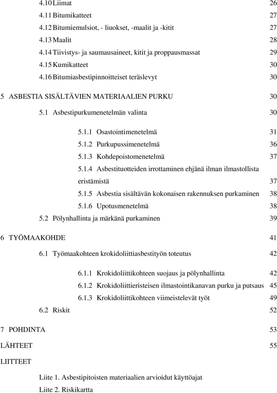 1.4 Asbestituotteiden irrottaminen ehjänä ilman ilmastollista eristämistä 37 5.1.5 Asbestia sisältävän kokonaisen rakennuksen purkaminen 38 5.1.6 Upotusmenetelmä 38 5.