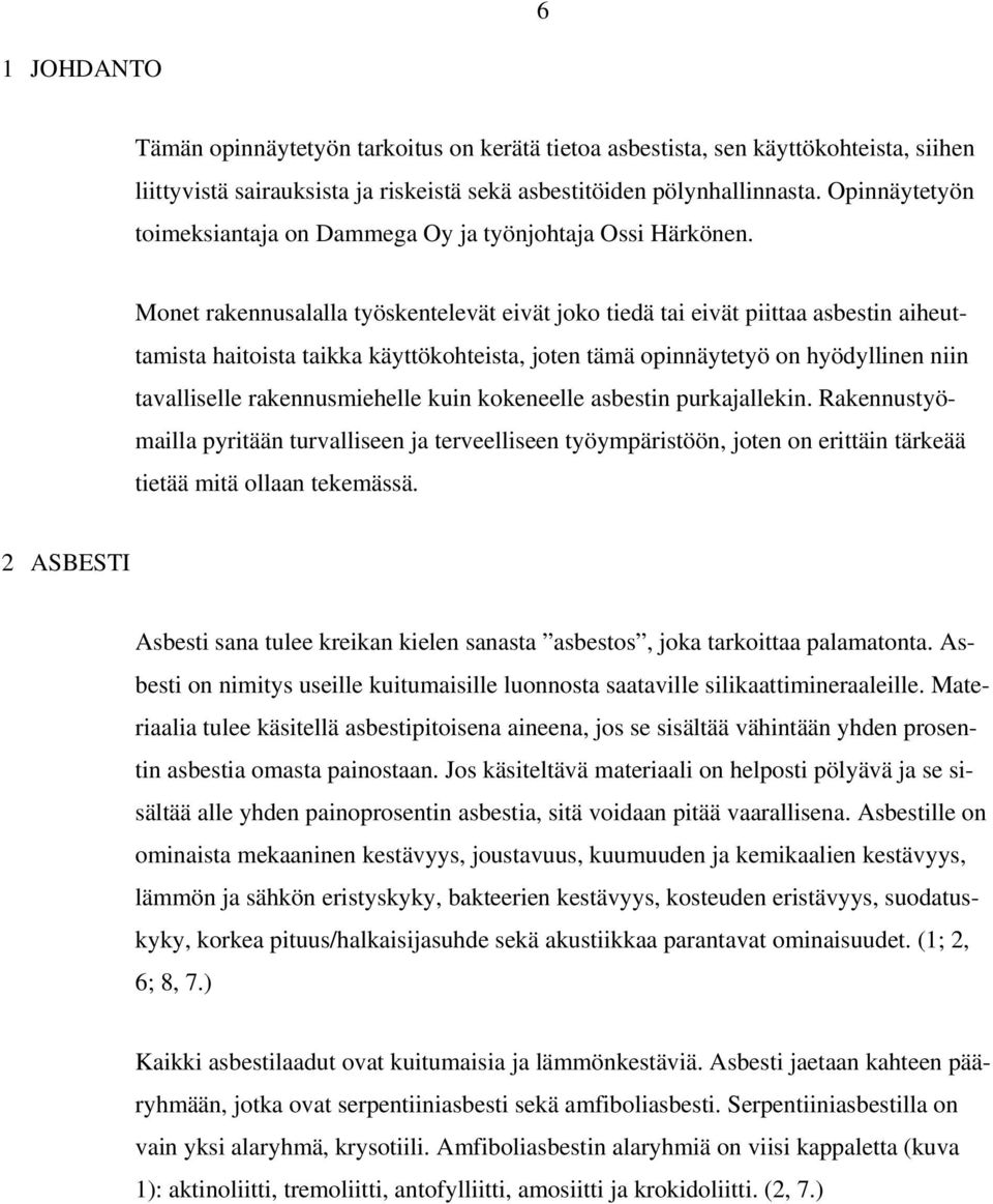 Monet rakennusalalla työskentelevät eivät joko tiedä tai eivät piittaa asbestin aiheuttamista haitoista taikka käyttökohteista, joten tämä opinnäytetyö on hyödyllinen niin tavalliselle