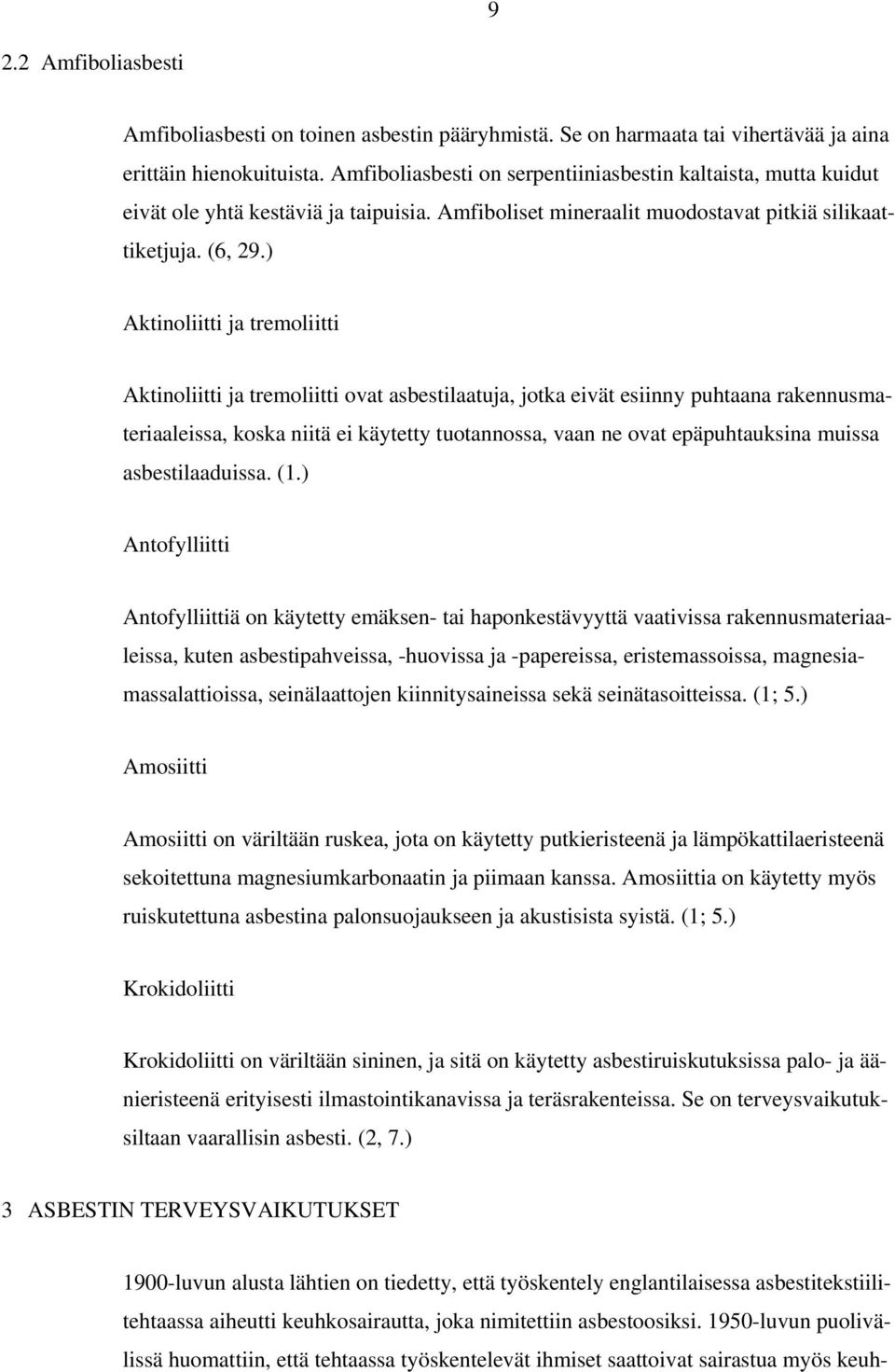 ) Aktinoliitti ja tremoliitti Aktinoliitti ja tremoliitti ovat asbestilaatuja, jotka eivät esiinny puhtaana rakennusmateriaaleissa, koska niitä ei käytetty tuotannossa, vaan ne ovat epäpuhtauksina