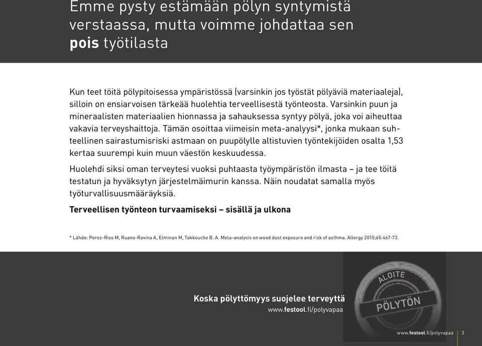 Tämän osoittaa viimeisin meta-analyysi*, jonka mukaan suhteellinen sairastumisriski astmaan on puupölylle altistuvien työntekijöiden osalta 1,53 kertaa suurempi kuin muun väestön keskuudessa.