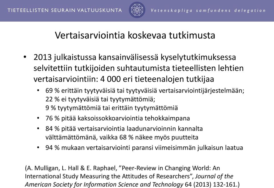 tehokkaimpana 84 % pitää vertaisarviointia laadunarvioinnin kannalta välttämättömänä, vaikka 68 % näkee myös puutteita 94 % mukaan vertaisarviointi paransi viimeisimmän julkaisun laatua (A.