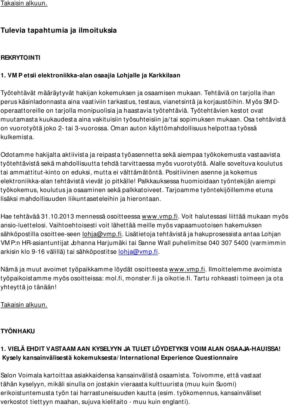 Työtehtävien kestot ovat muutamasta kuukaudesta aina vakituisiin työsuhteisiin ja/tai sopimuksen mukaan. Osa tehtävistä on vuorotyötä joko 2- tai 3-vuorossa.