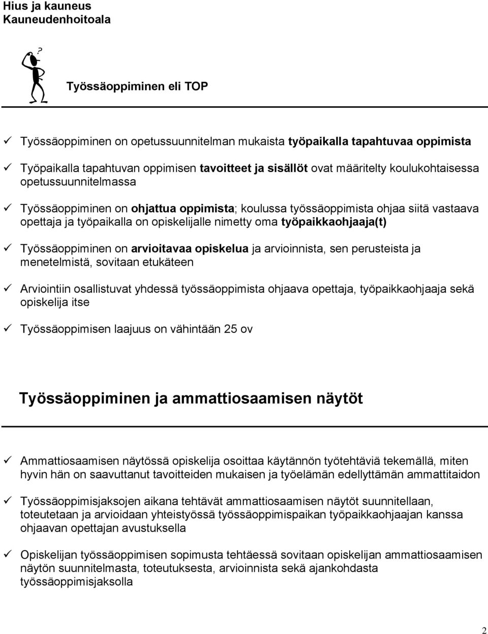 arviitavaa piskelua ja arviinnista, sen perusteista ja menetelmistä, svitaan etukäteen Arviintiin sallistuvat yhdessä työssäppimista hjaava pettaja, työpaikkahjaaja sekä piskelija itse Työssäppimisen