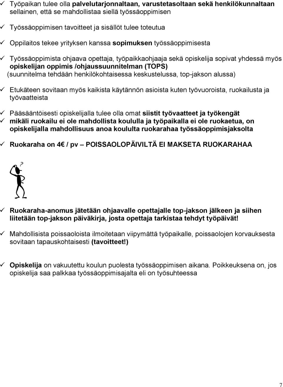 henkilökhtaisessa keskustelussa, tp-jaksn alussa) Etukäteen svitaan myös kaikista käytännön asiista kuten työvurista, rukailusta ja työvaatteista Pääsääntöisesti piskelijalla tulee lla mat siistit