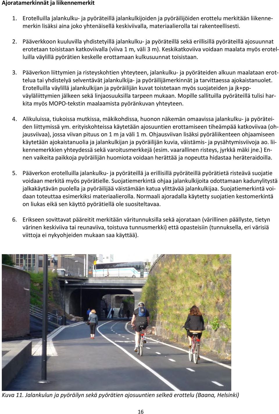 Pääverkkoon kuuluvilla yhdistetyillä jalankulku ja pyöräteillä sekä erillisillä pyöräteillä ajosuunnat erotetaan toisistaan katkoviivalla (viiva 1 m, väli 3 m).