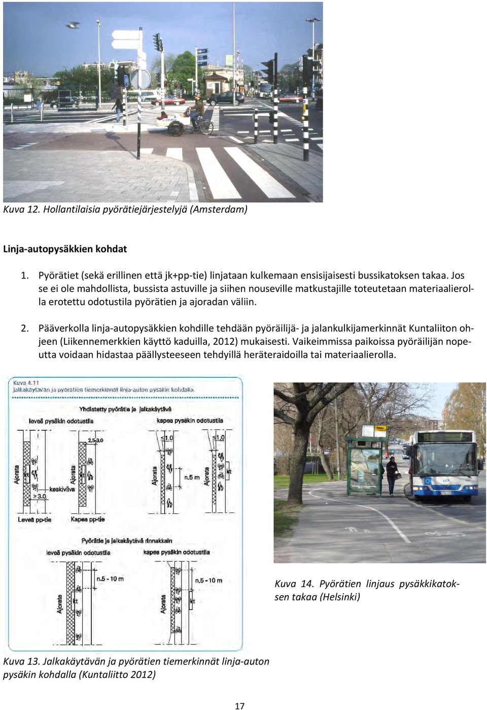 Pääverkolla linja autopysäkkien kohdille tehdään pyöräilijä ja jalankulkijamerkinnät Kuntaliiton ohjeen (Liikennemerkkien käyttö kaduilla, 2012) mukaisesti.