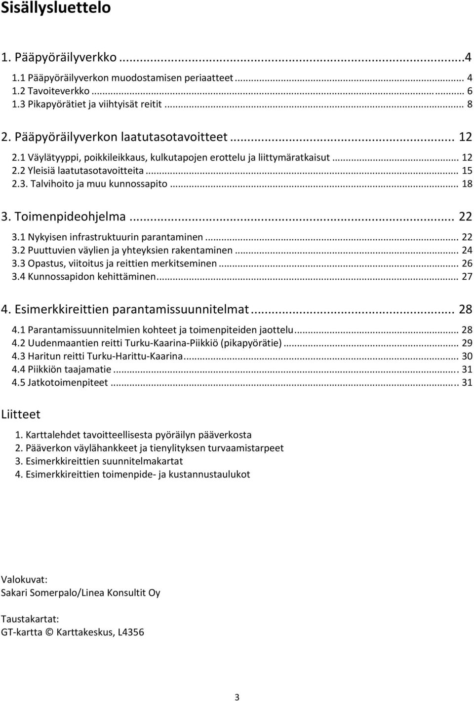 Talvihoito ja muu kunnossapito... 18 3. Toimenpideohjelma... 22 3.1 Nykyisen infrastruktuurin parantaminen... 22 3.2 Puuttuvien väylien ja yhteyksien rakentaminen... 24 3.