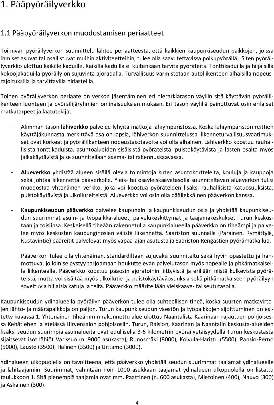 aktiviteetteihin, tulee olla saavutettavissa polkupyörällä. Siten pyöräilyverkko ulottuu kaikille kaduille. Kaikilla kaduilla ei kuitenkaan tarvita pyöräteitä.