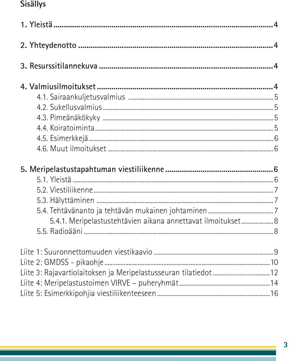 ..7 5.4.1. Meripelastustehtävien aikana annettavat ilmoitukset...8 5.5. Radioääni...8 Liite 1: Suuronnettomuuden viestikaavio...9 Liite 2: GMDSS - pikaohje.