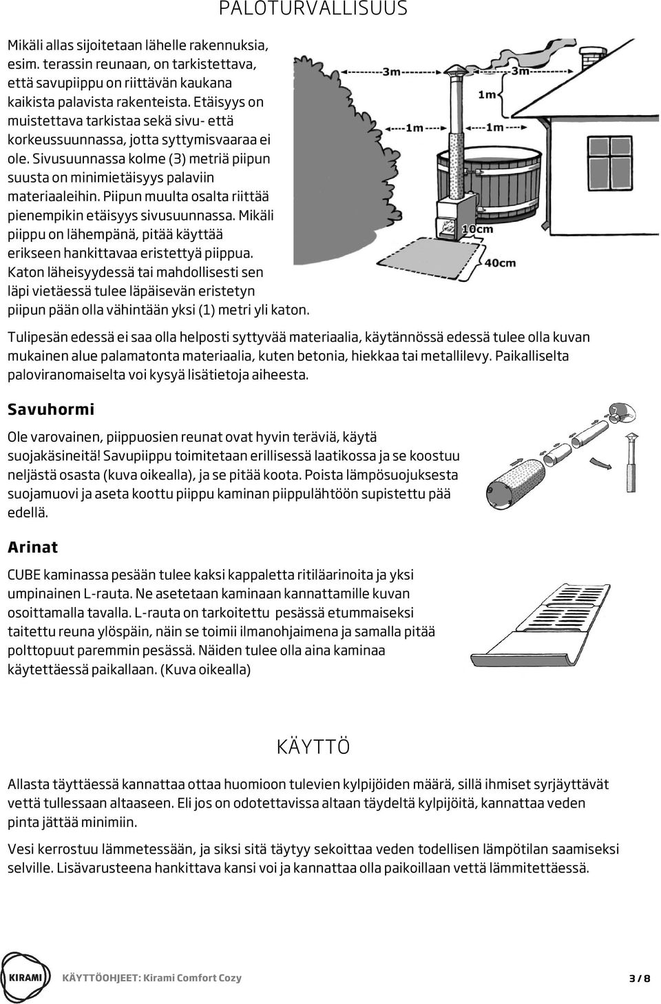 Piipun muulta osalta riittää pienempikin etäisyys sivusuunnassa. Mikäli piippu on lähempänä, pitää käyttää erikseen hankittavaa eristettyä piippua.