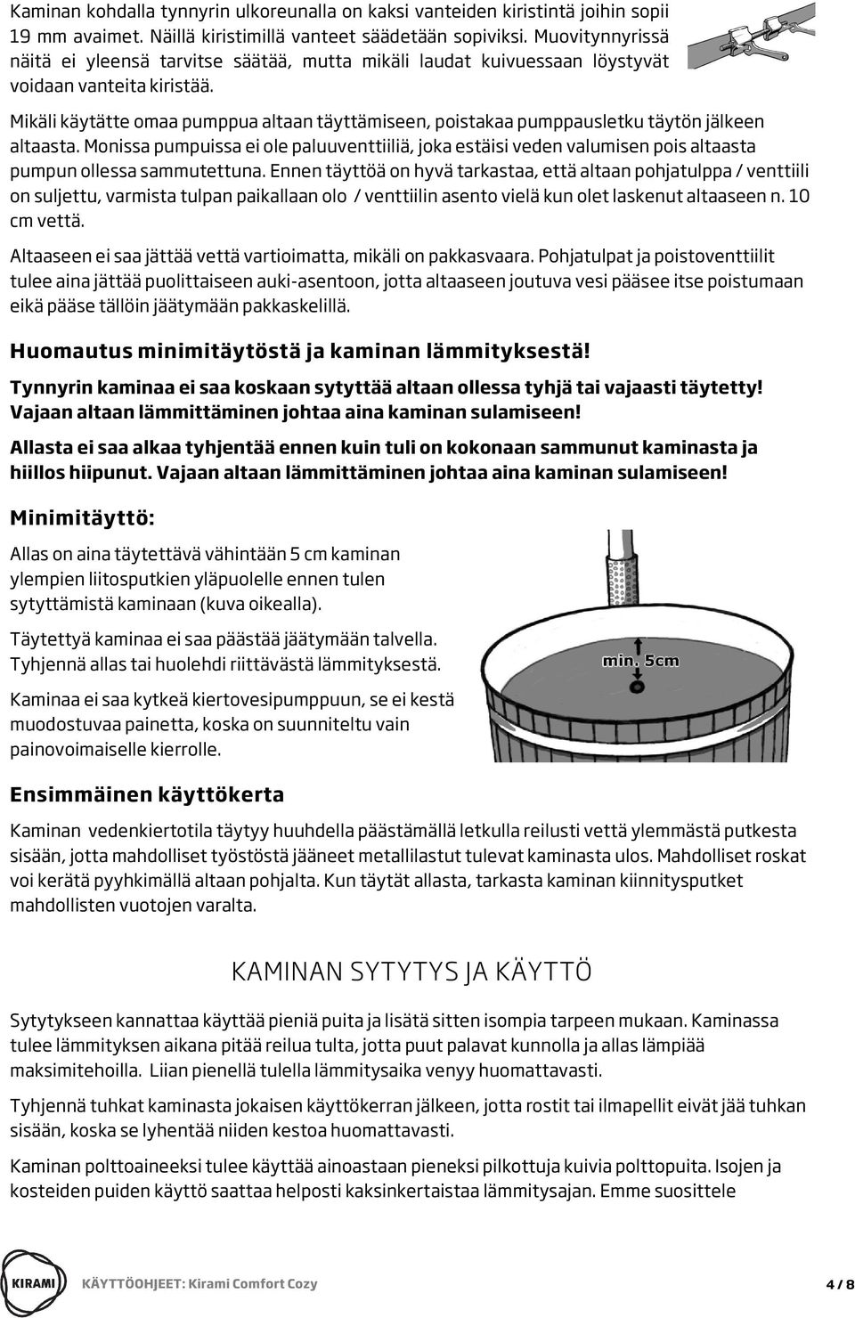 Mikäli käytätte omaa pumppua altaan täyttämiseen, poistakaa pumppausletku täytön jälkeen altaasta.