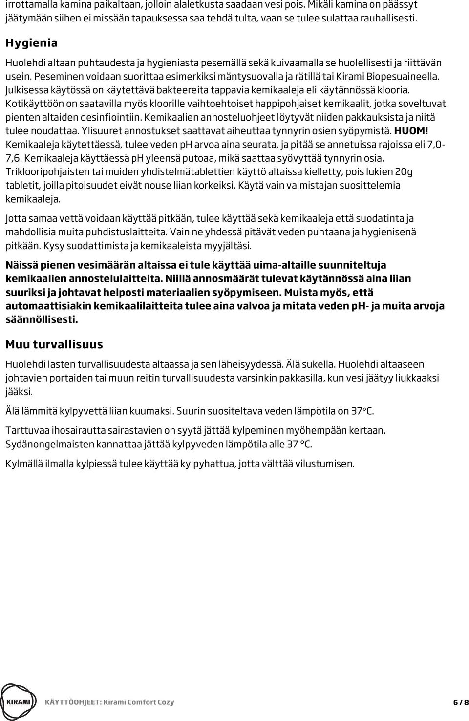 Peseminen voidaan suorittaa esimerkiksi mäntysuovalla ja rätillä tai Kirami Biopesuaineella. Julkisessa käytössä on käytettävä bakteereita tappavia kemikaaleja eli käytännössä klooria.