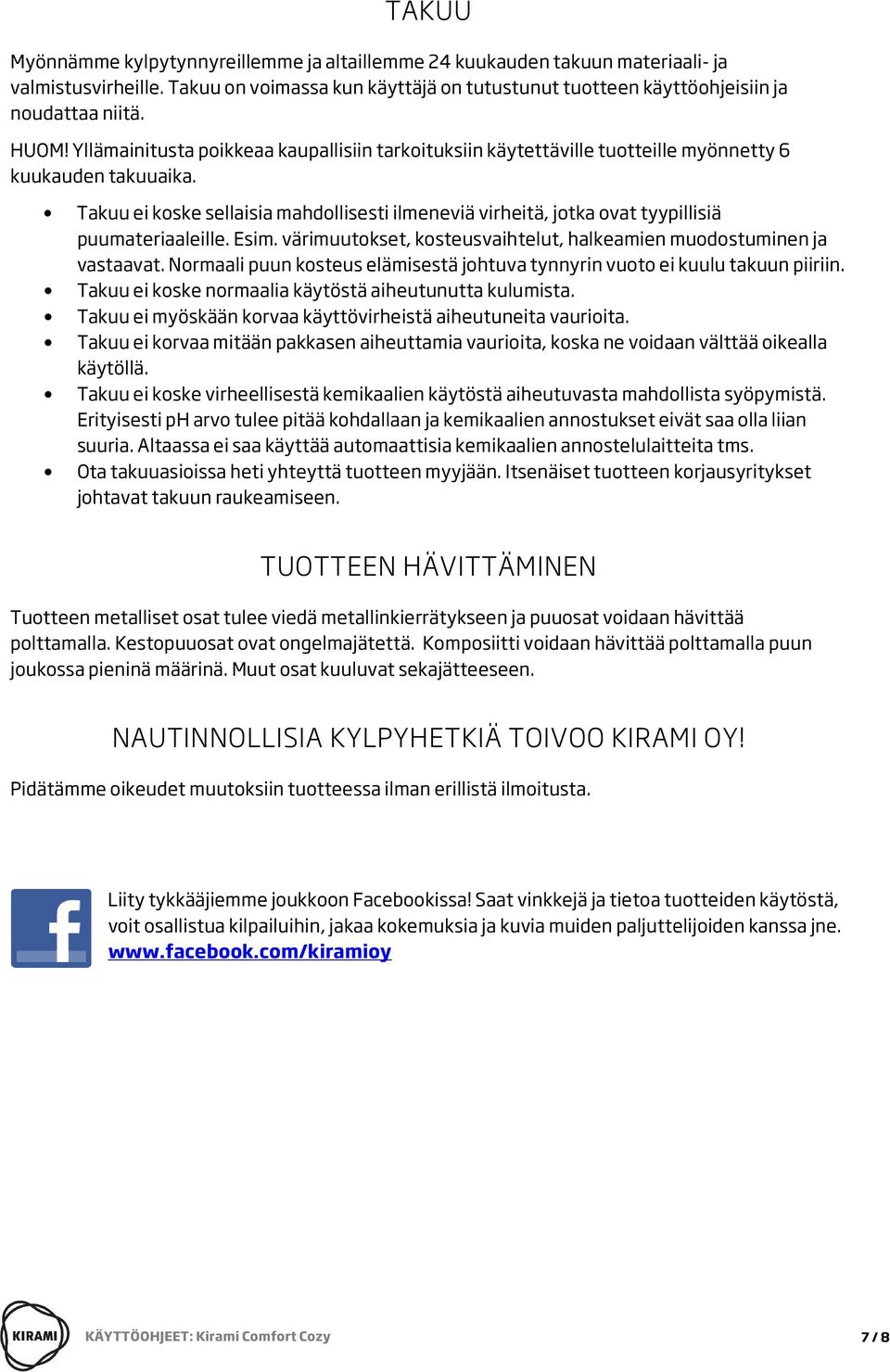 Takuu ei koske sellaisia mahdollisesti ilmeneviä virheitä, jotka ovat tyypillisiä puumateriaaleille. Esim. värimuutokset, kosteusvaihtelut, halkeamien muodostuminen ja vastaavat.