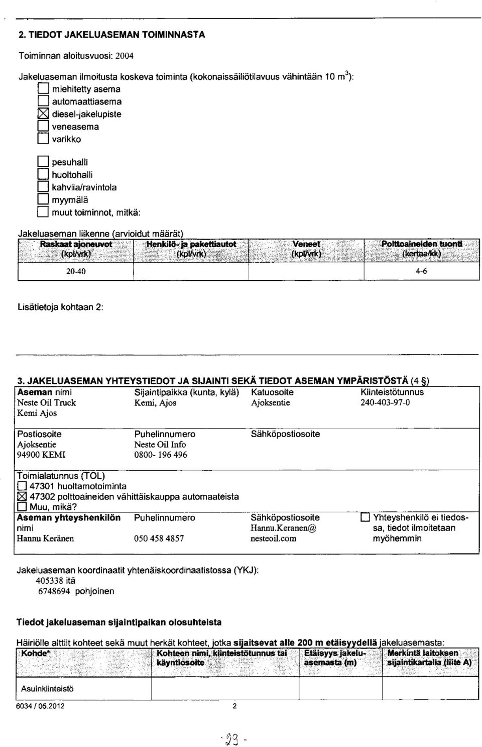 JAKELUASEMAN YHTEYSTIEDOT JA SIJAINTI SEKÄ TIEDOT ASEMAN YMPÄRISTÖSTÄ (4 Aseman nimi Sijaintipaikka (kunta, kylä) Katuosoite Kiinteistötunnus Neste Oil Truck Kemi, Ajos Ajoksentie 24-43-97- Kemi Ajos