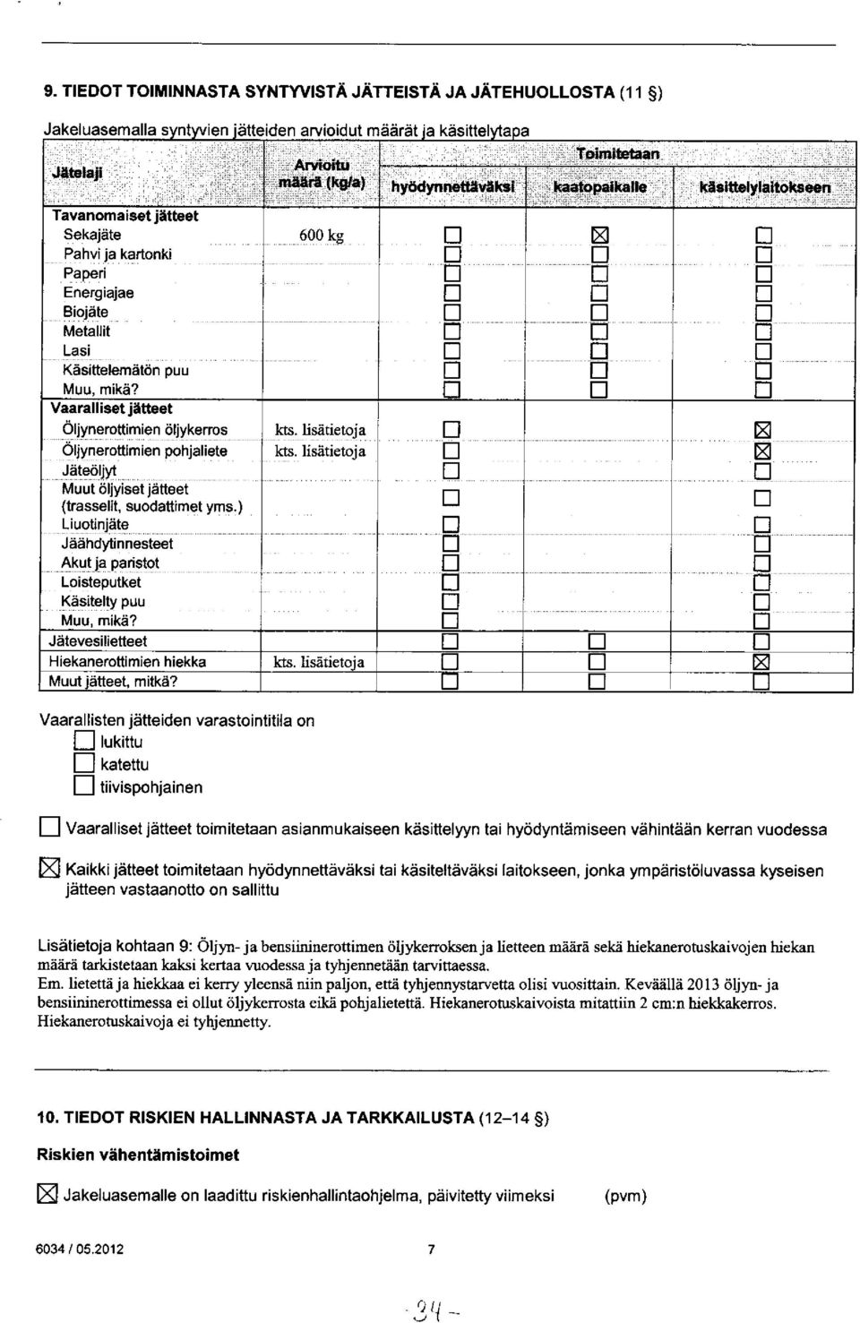 ) Liuotinjäte Jäähdytinnesteet Akut ja paristot Loisteputket Käsitelty puu Muu, mikä? Jätevesilietteet Hiekanerottimien hiekka Muut j ätteet, mitkä? 6 kg kts. lisätietoja kts.