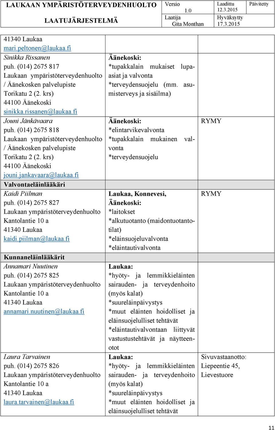 fi Valvontaeläinlääkäri Kaidi Piilman puh. (014) 2675 827 Laukaan ympäristöterveydenhuolto Kantolantie 10 a 41340 Laukaa kaidi.piilman@laukaa.fi Kunnaneläinlääkärit Annamari Nuutinen puh.