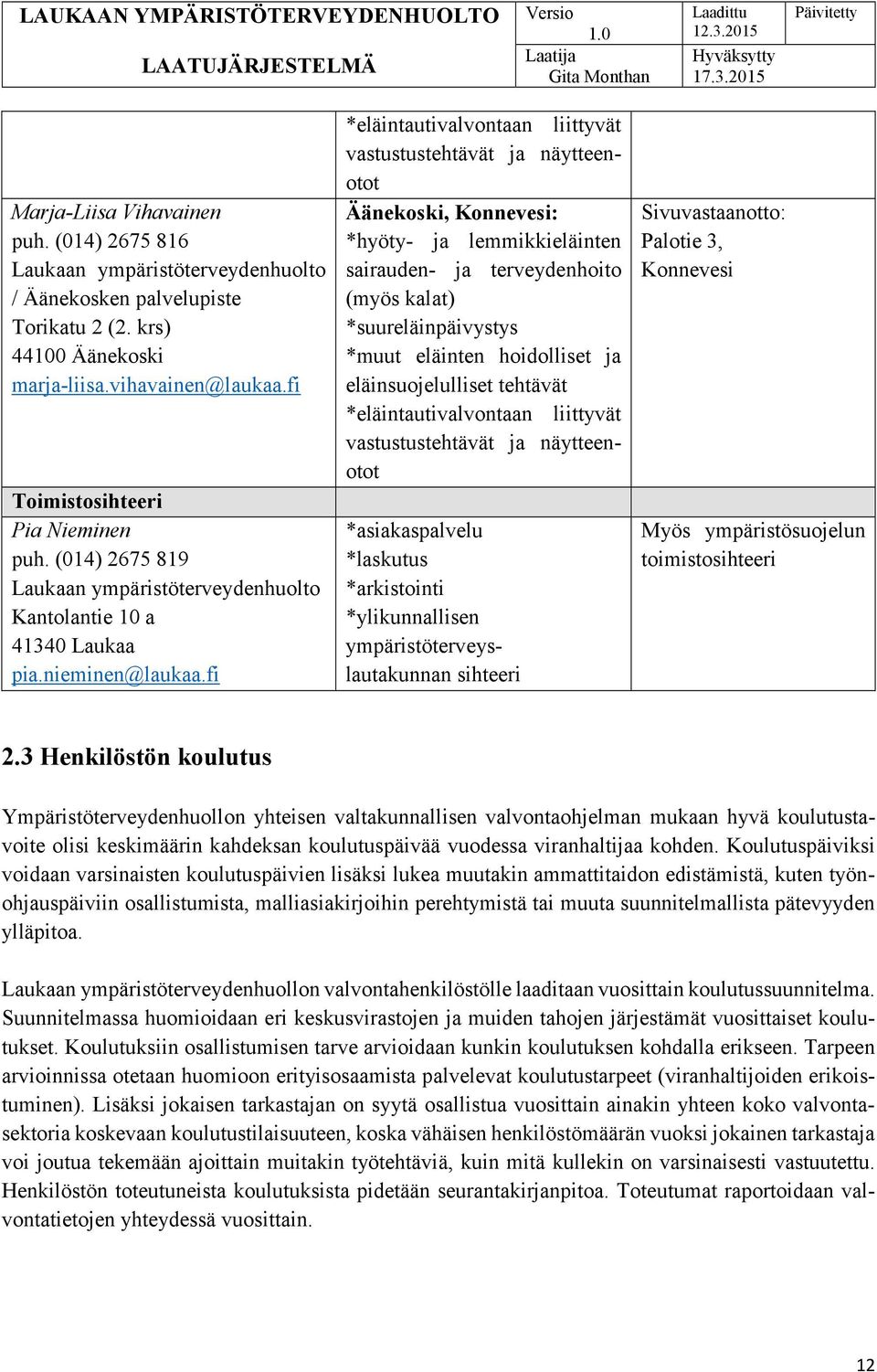 fi *eläintautivalvontaan liittyvät vastustustehtävät ja näytteenotot Äänekoski, Konnevesi: *hyöty- ja lemmikkieläinten sairauden- ja terveydenhoito (myös kalat) *suureläinpäivystys *muut eläinten