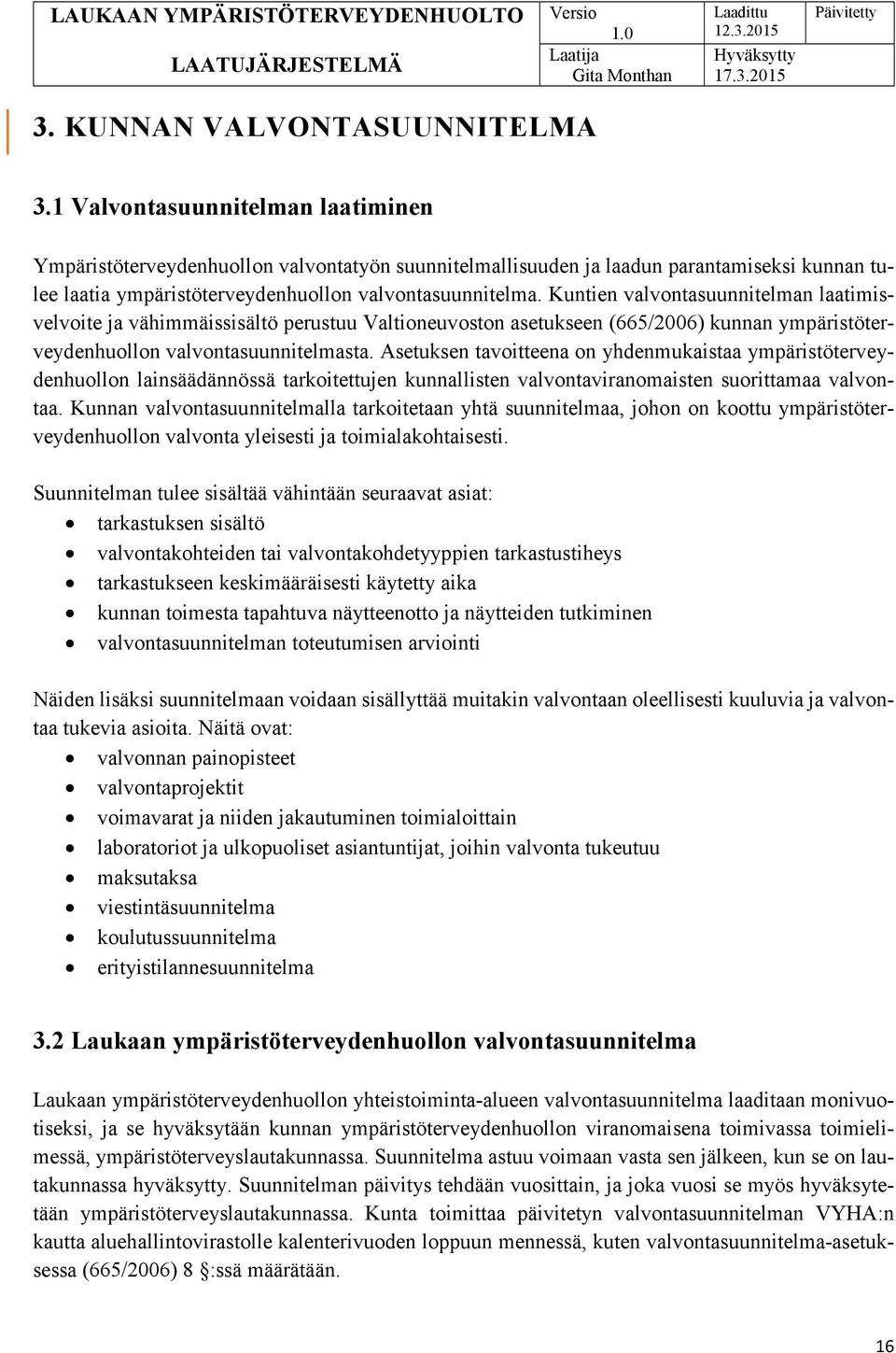 Kuntien valvontasuunnitelman laatimisvelvoite ja vähimmäissisältö perustuu Valtioneuvoston asetukseen (665/2006) kunnan ympäristöterveydenhuollon valvontasuunnitelmasta.