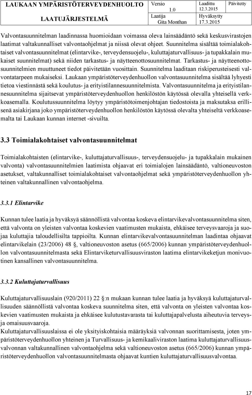 näytteenottosuunnitelmat. Tarkastus- ja näytteenottosuunnitelmien muuttuneet tiedot päivitetään vuosittain. Suunnitelma laaditaan riskiperusteisesti valvontatarpeen mukaiseksi.