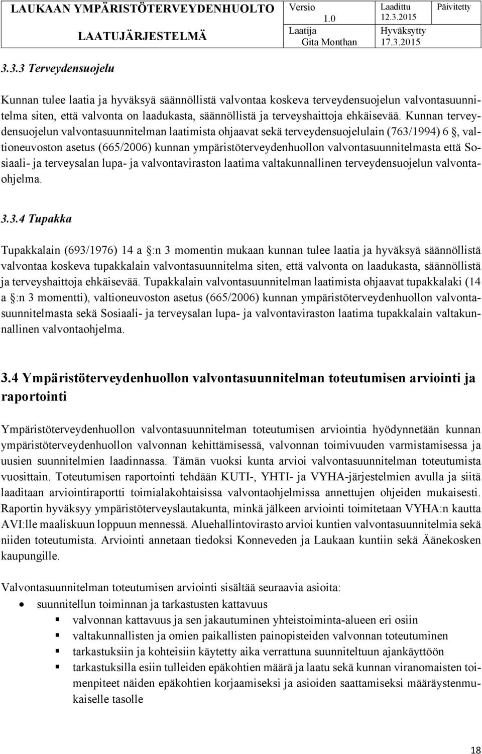 Kunnan terveydensuojelun valvontasuunnitelman laatimista ohjaavat sekä terveydensuojelulain (763/1994) 6, valtioneuvoston asetus (665/2006) kunnan ympäristöterveydenhuollon valvontasuunnitelmasta