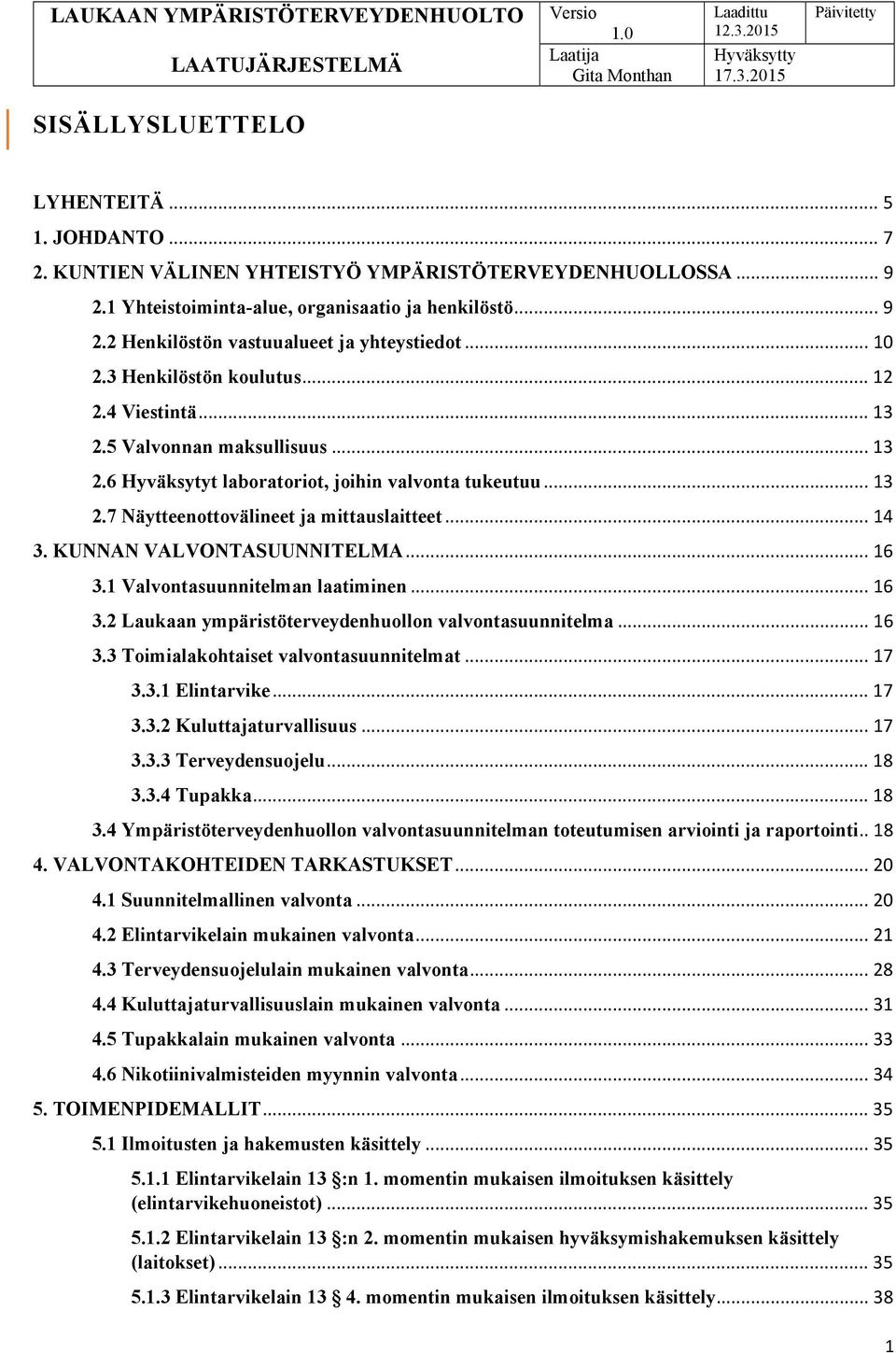 KUNNAN VALVONTASUUNNITELMA... 16 3.1 Valvontasuunnitelman laatiminen... 16 3.2 Laukaan ympäristöterveydenhuollon valvontasuunnitelma... 16 3.3 Toimialakohtaiset valvontasuunnitelmat... 17 3.3.1 Elintarvike.