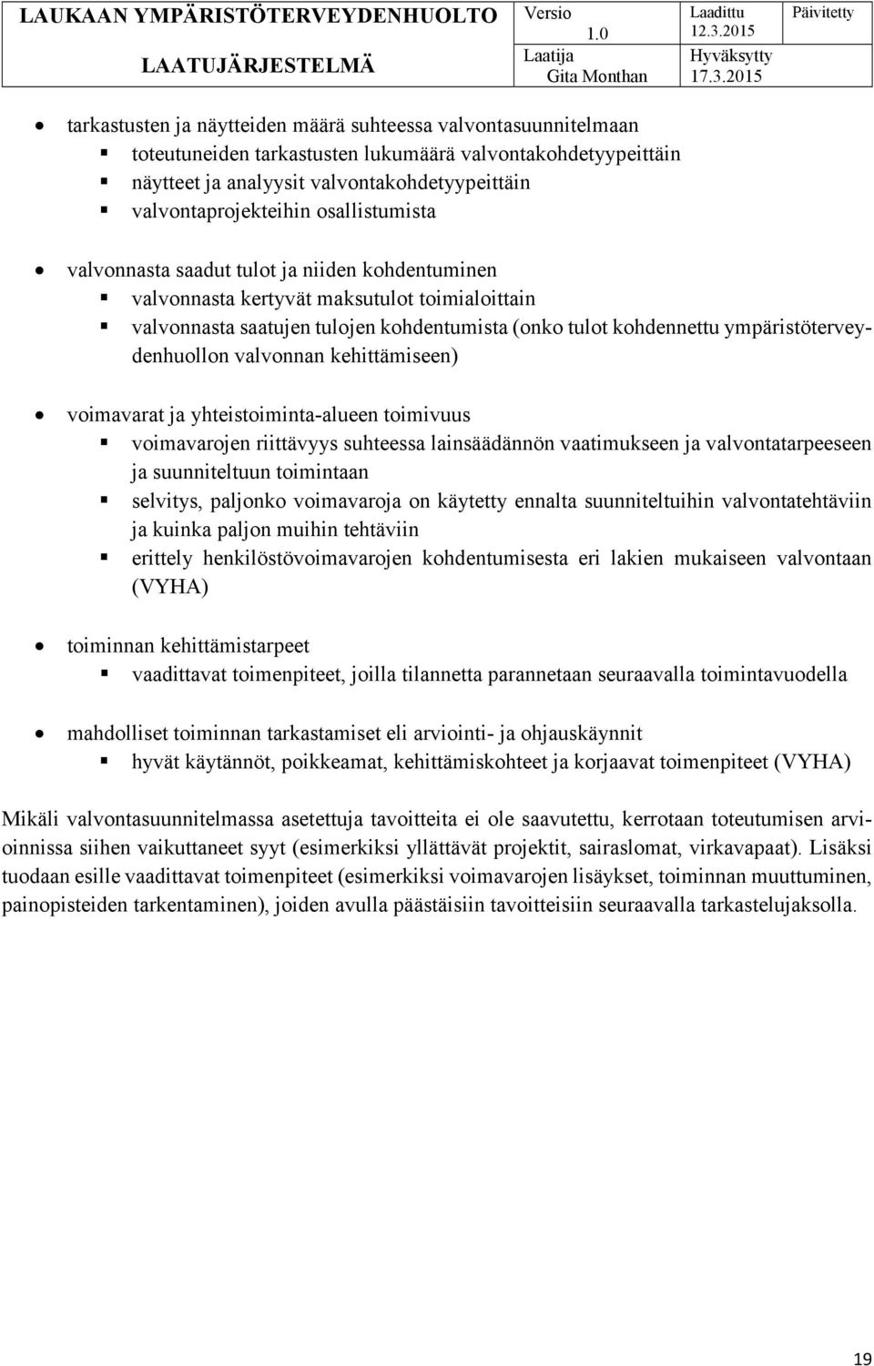 ympäristöterveydenhuollon valvonnan kehittämiseen) voimavarat ja yhteistoiminta-alueen toimivuus voimavarojen riittävyys suhteessa lainsäädännön vaatimukseen ja valvontatarpeeseen ja suunniteltuun