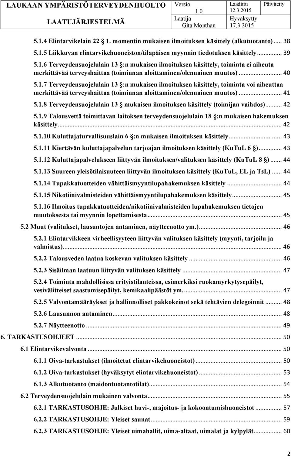 .. 42 5.1.9 Talousvettä toimittavan laitoksen terveydensuojelulain 18 :n mukaisen hakemuksen käsittely... 42 5.1.10 Kuluttajaturvallisuuslain 6 :n mukaisen ilmoituksen käsittely... 43 5.1.11 Kiertävän kuluttajapalvelun tarjoajan ilmoituksen käsittely (KuTuL 6 ).