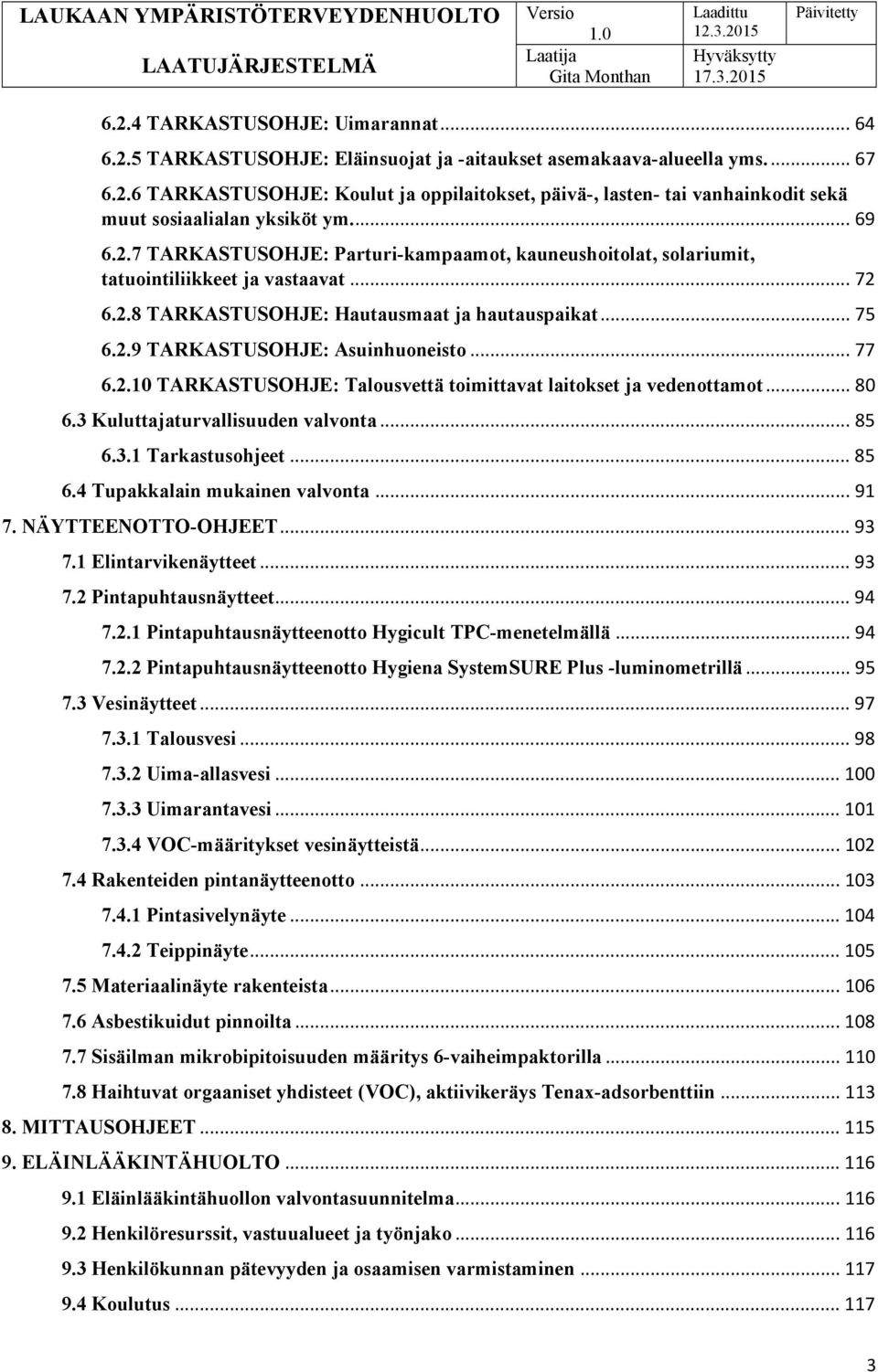 .. 77 6.2.10 TARKASTUSOHJE: Talousvettä toimittavat laitokset ja vedenottamot... 80 6.3 Kuluttajaturvallisuuden valvonta... 85 6.3.1 Tarkastusohjeet... 85 6.4 Tupakkalain mukainen valvonta... 91 7.