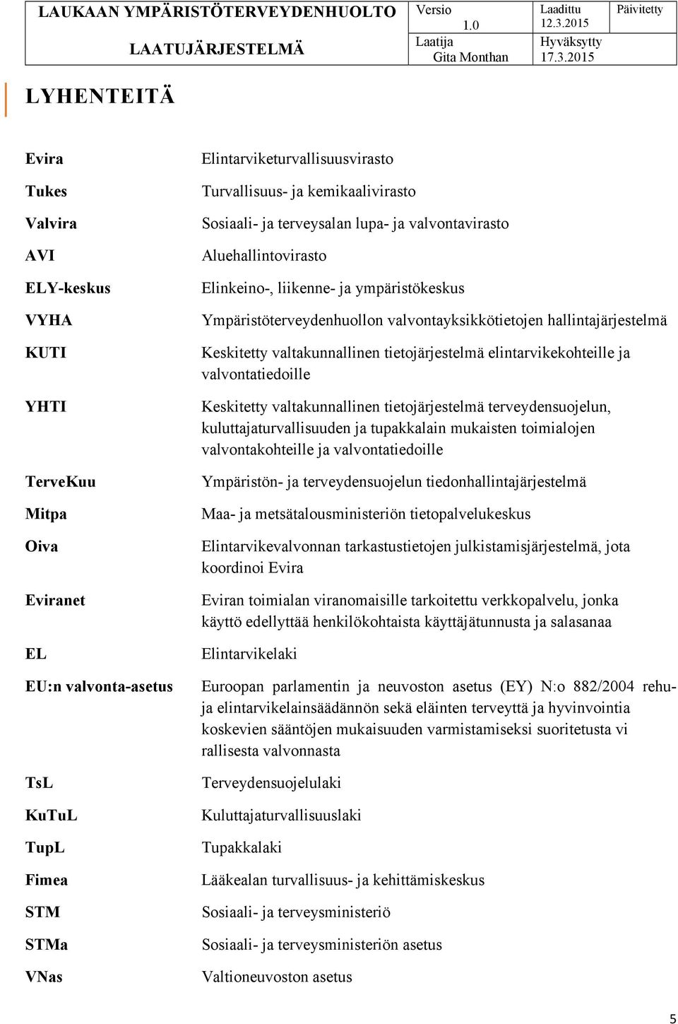 Keskitetty valtakunnallinen tietojärjestelmä elintarvikekohteille ja valvontatiedoille Keskitetty valtakunnallinen tietojärjestelmä terveydensuojelun, kuluttajaturvallisuuden ja tupakkalain mukaisten