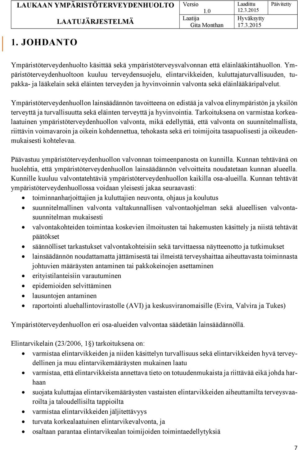 Ympäristöterveydenhuollon lainsäädännön tavoitteena on edistää ja valvoa elinympäristön ja yksilön terveyttä ja turvallisuutta sekä eläinten terveyttä ja hyvinvointia.