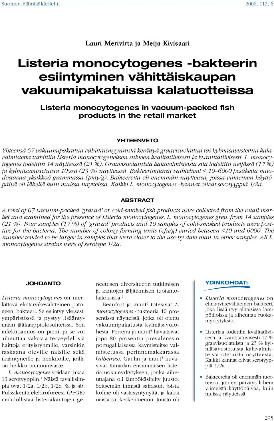 kvantitatiivisesti. L. monocytogenes todettiin 14 näytteessä (21 %). Graavisuolatuista kalavalmisteista sitä todettiin neljässä (17 %) ja kylmäsavustetuista 10:ssä (23 %) näytteessä.