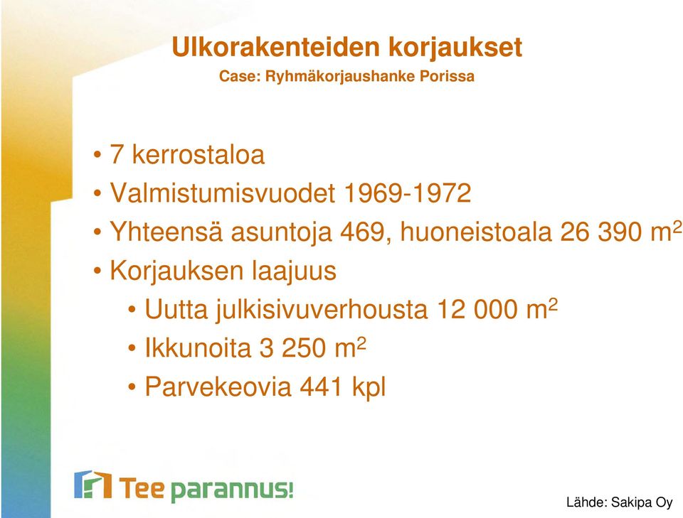 huoneistoala 26 390 m 2 Korjauksen laajuus Uutta