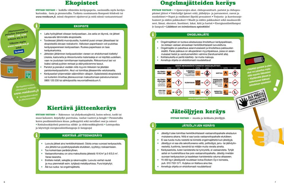 EKOPISTE Laita hyötyjätteet oikeaan keräysastiaan. Jos astia on täynnä, vie jätteet seuraavalle lähimmälle ekopisteelle.