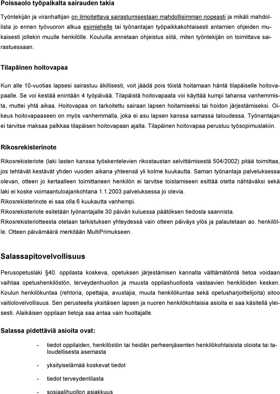 Tilapäinen hitvapaa Kun alle 10-vutias lapsesi sairastuu äkillisesti, vit jäädä pis töistä hitamaan häntä tilapäiselle hitvapaalle. Se vi kestää enintään 4 työpäivää.