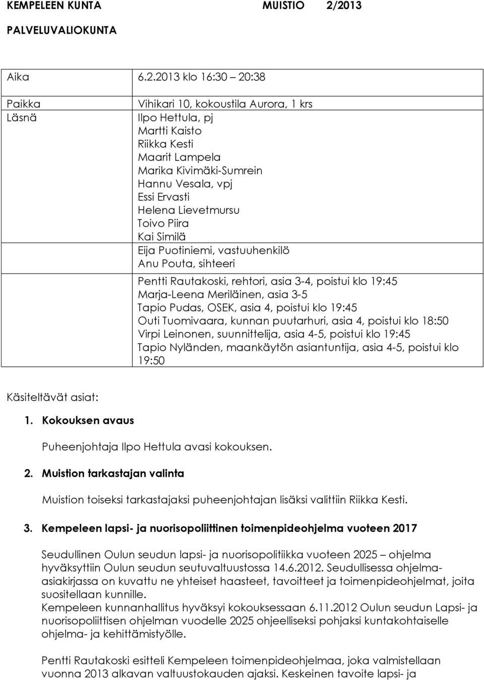 Vesala, vpj Essi Ervasti Helena Lievetmursu Toivo Piira Kai Similä Eija Puotiniemi, vastuuhenkilö Anu Pouta, sihteeri Pentti Rautakoski, rehtori, asia 3-4, poistui klo 19:45 Marja-Leena Meriläinen,