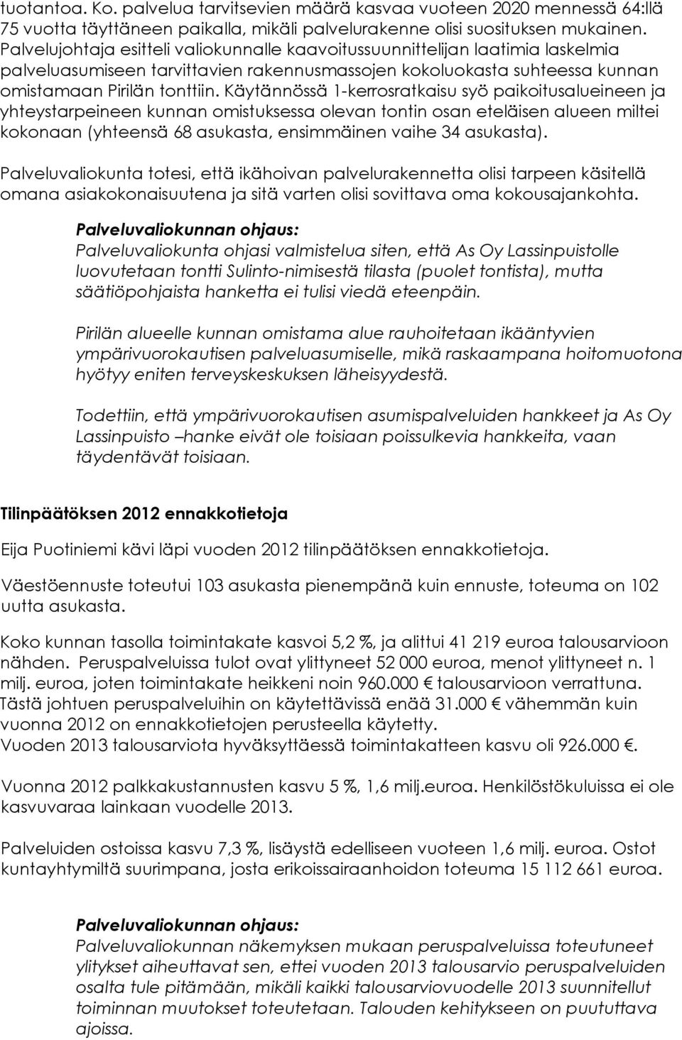 Käytännössä 1-kerrosratkaisu syö paikoitusalueineen ja yhteystarpeineen kunnan omistuksessa olevan tontin osan eteläisen alueen miltei kokonaan (yhteensä 68 asukasta, ensimmäinen vaihe 34 asukasta).